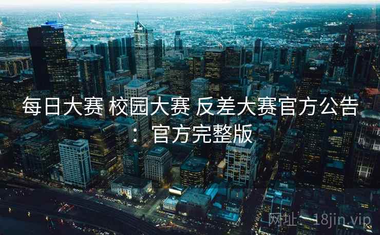 每日大赛 校园大赛 反差大赛官方公告：官方完整版